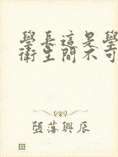 学长这是学校的卫生间不可以