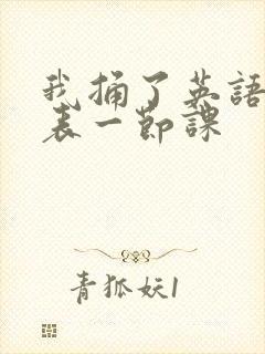 我捅了英语课代表一节课