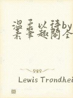 温柔以待by吃素笔趣阁全文免费阅读