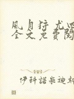 风月狩 尤四姐全文免费阅读笔趣阁