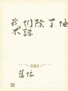 我们除了他谁都不认