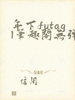 年下futagl笔趣阁无弹窗