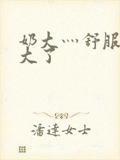 奶大灬舒服灬太大了