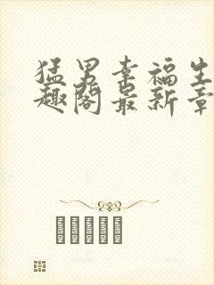 猛男幸福生活笔趣阁最新章节小说