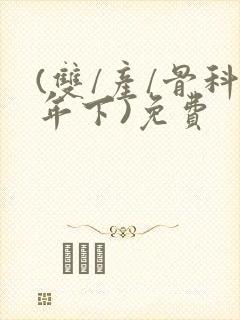 (双/产/骨科年下)免费