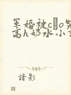 军婚被cαo哭高h奶水小说