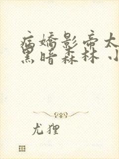 病娇影帝太撩人黑暗森林 小说全文免费阅读