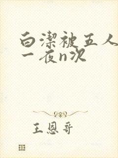 白洁被五人糟蹋一夜n次
