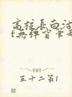 高校长白沽txt无弹窗笔趣阁