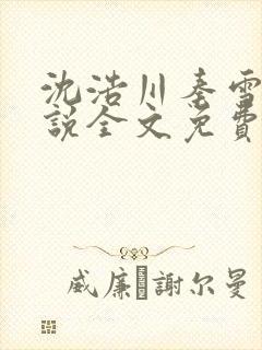 沈浩川秦雪菲小说全文免费笔趣阁