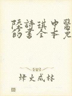 陆诗琪中医陈叔的书全本免费阅读