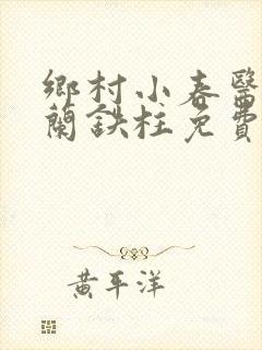 乡村小春医王淑兰铁柱免费阅读全文