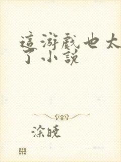 这游戏也太真实了小说