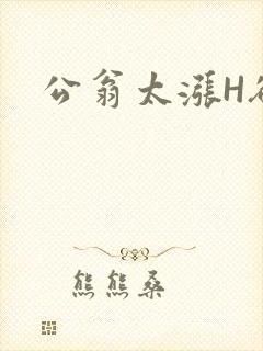 公翁太涨H欲渴