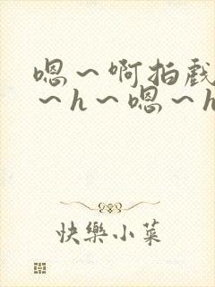 嗯～啊拍戏强做～h～嗯～h