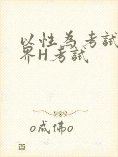 以性为考试的世界H考试