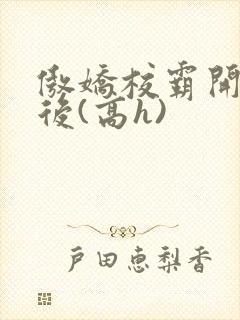 傲娇校霸开荤以后(高h)