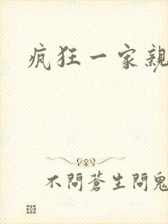 疯狂一家亲全文