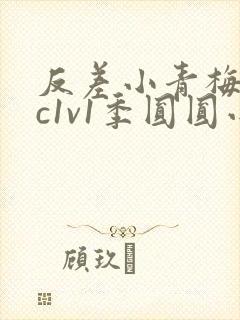 反差小青梅不经c1v1季圆圆小说