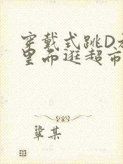 穿戴式跳D放在里面逛超市作文