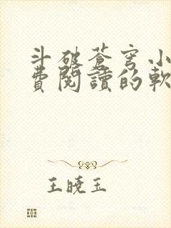 斗破苍穹小说免费阅读的软件