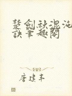 楚剑秋混沌天帝诀笔趣阁