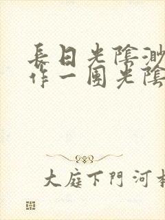 长日光阴渺渺乱作一团光阴似箭