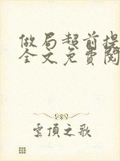 做局超前提前看全文免费阅读