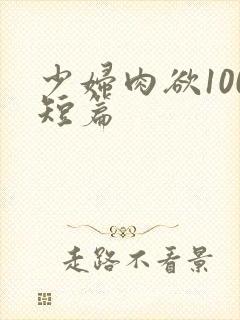 少妇肉欲100短篇