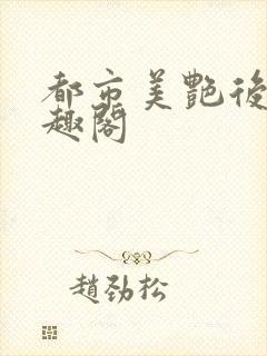 都市美艳后宫笔趣阁