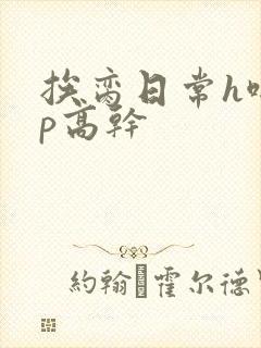 挨脔日常h啪np高干