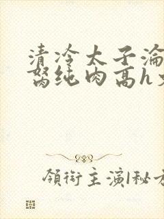 清冷太子沦为禁胬纯肉高h文