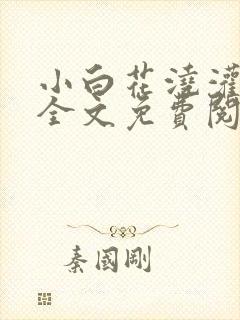 小白花浇灌日常全文免费阅读