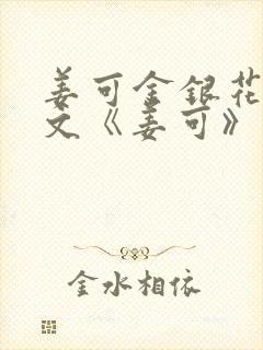 姜可金银花露原文《姜可》笔趣阁