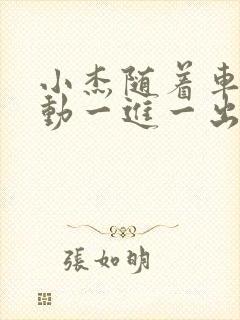 小杰随着车的震动一进一出做