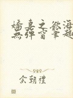 娇妻之欲海泛舟无弹窗笔趣阁