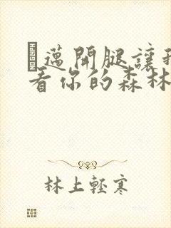 巜迈开腿让我看看你的森林