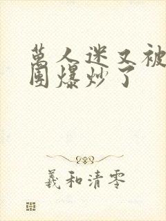 万人迷又被主角团爆炒了