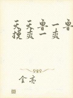 天天鲁一鲁摸一摸爽一爽