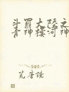 斗罗大陆之神界青神楼河神笔趣阁