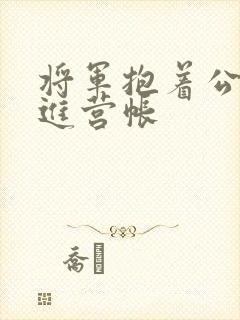 将军抱着公主走进营帐