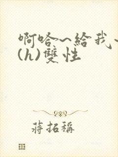 啊哈~给我~啊(h)双性