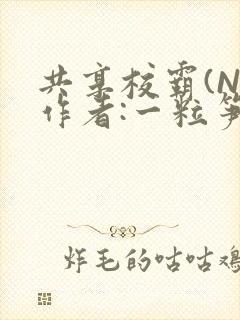 共享校霸(N)作者:一粒笋免费阅读