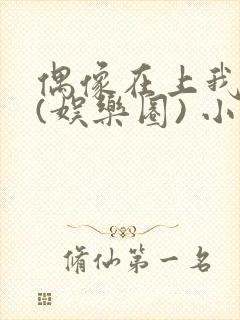 偶像在上我在下(娱乐圈) 小说免费阅读