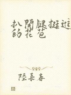 扒开腿挺进湿润的花苞