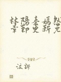 林阳秦嫣然最新章节更新免费阅读