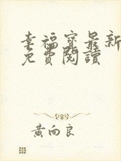 幸福宝最新章节免费阅读