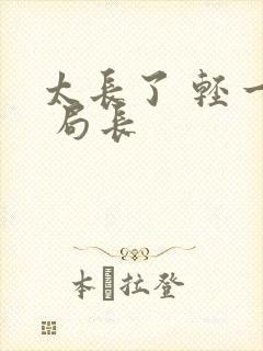 太长了 轻一点 局长