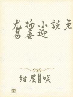 尤物小说免费周易姜迎