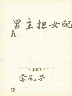 男主把女配喂饱h